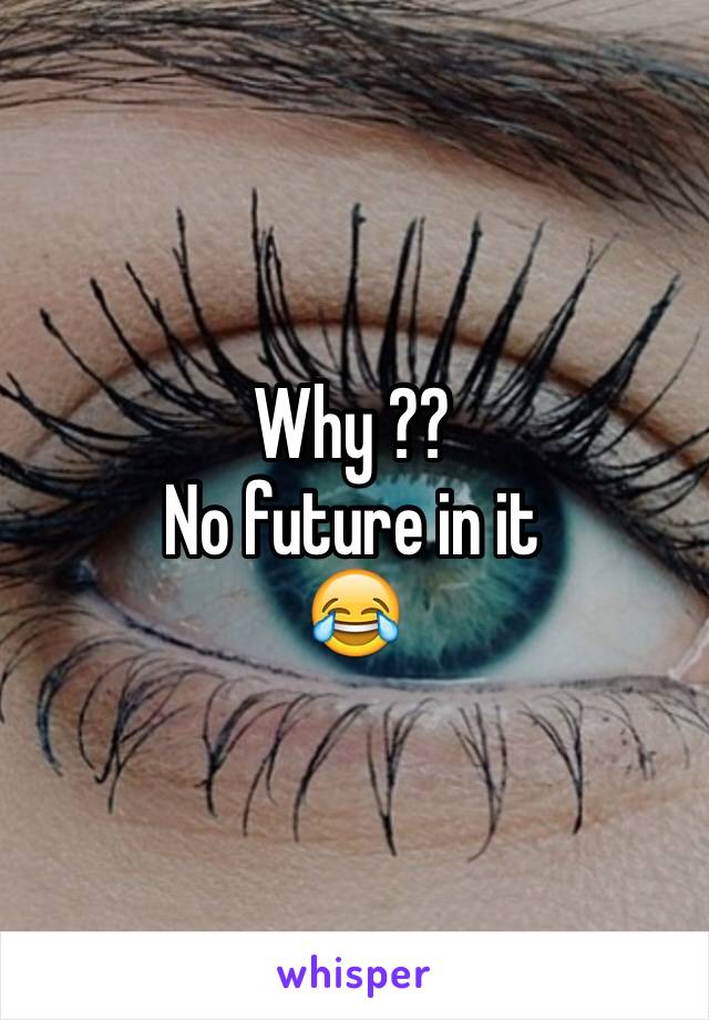 Why ??
No future in it
😂