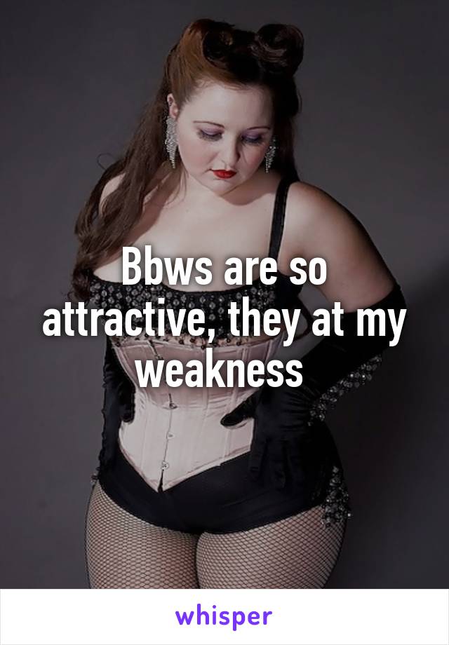 Bbws are so attractive, they at my weakness 