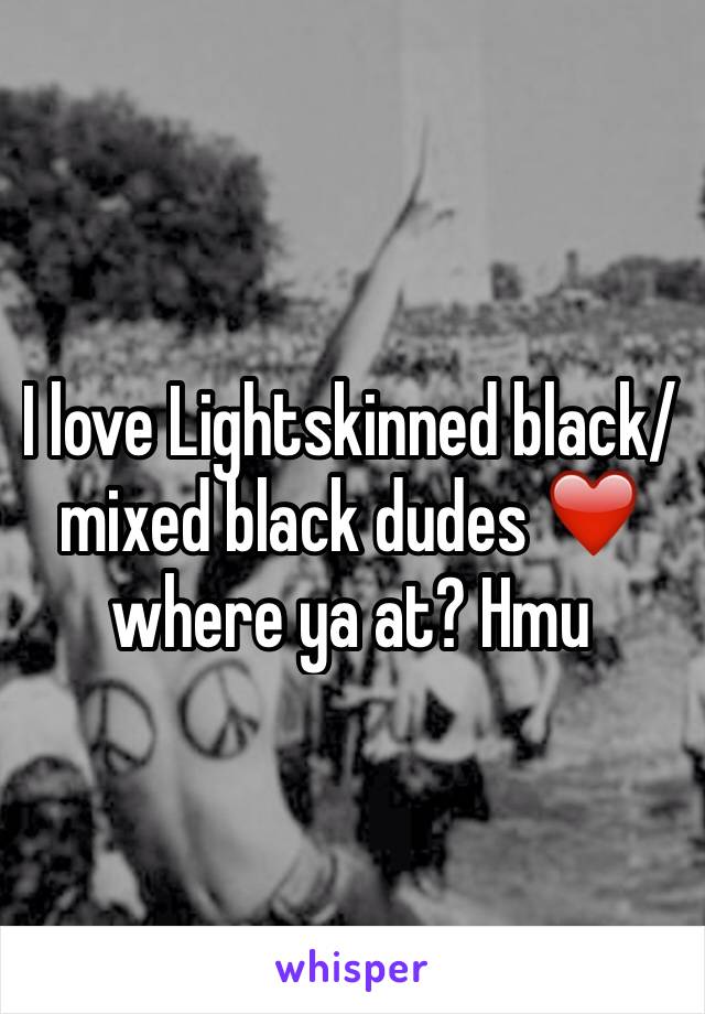 I love Lightskinned black/mixed black dudes ❤️ where ya at? Hmu 