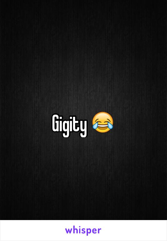 Gigity 😂