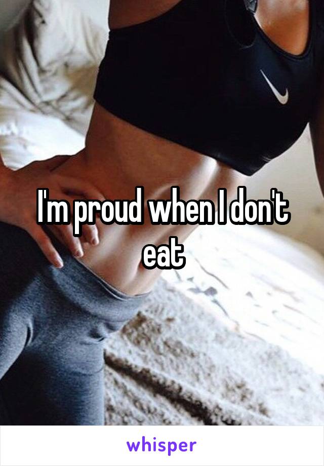 I'm proud when I don't eat