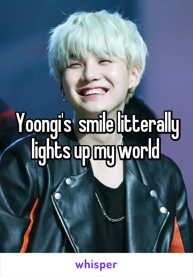 Yoongi's  smile litterally lights up my world 