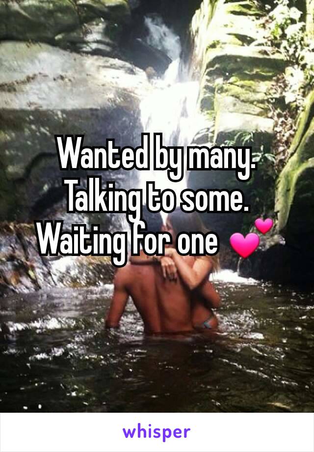 Wanted by many. Talking to some. Waiting for one 💕