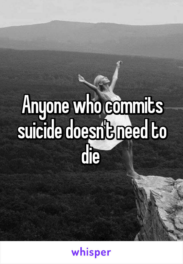 Anyone who commits suicide doesn't need to die 