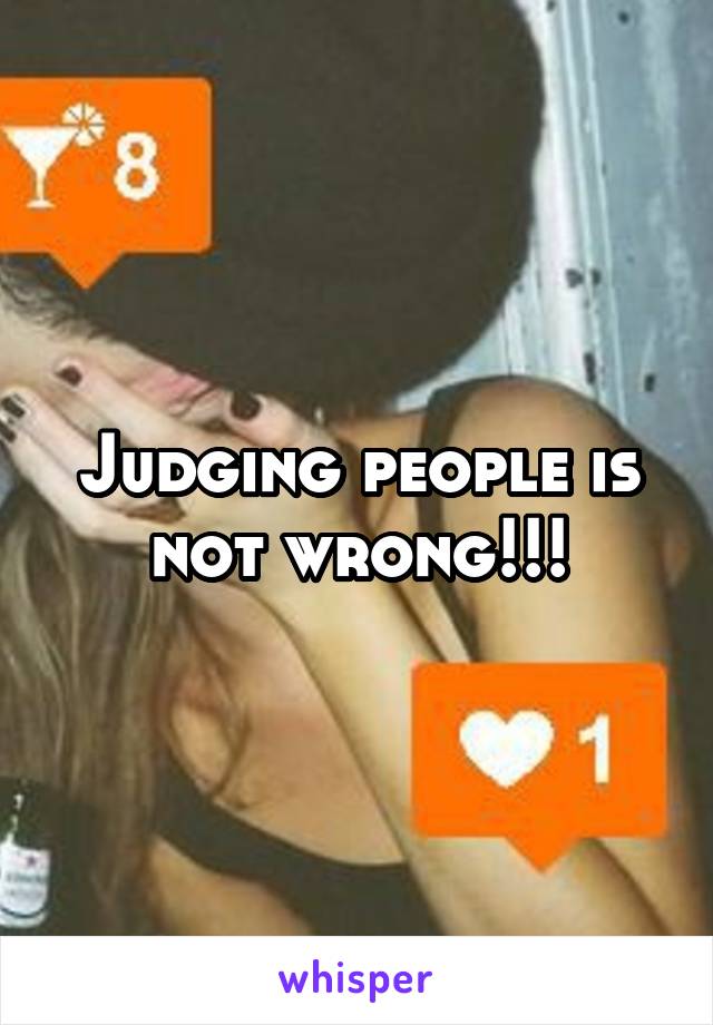 Judging people is not wrong!!!