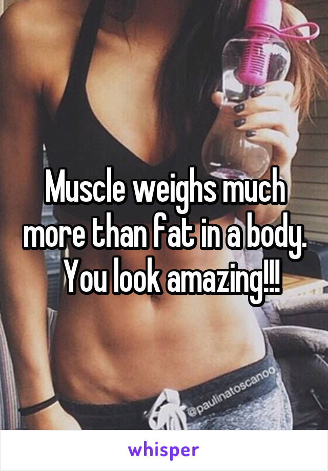 Muscle weighs much more than fat in a body.   You look amazing!!!