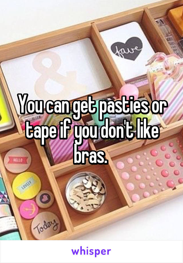 You can get pasties or tape if you don't like bras. 
