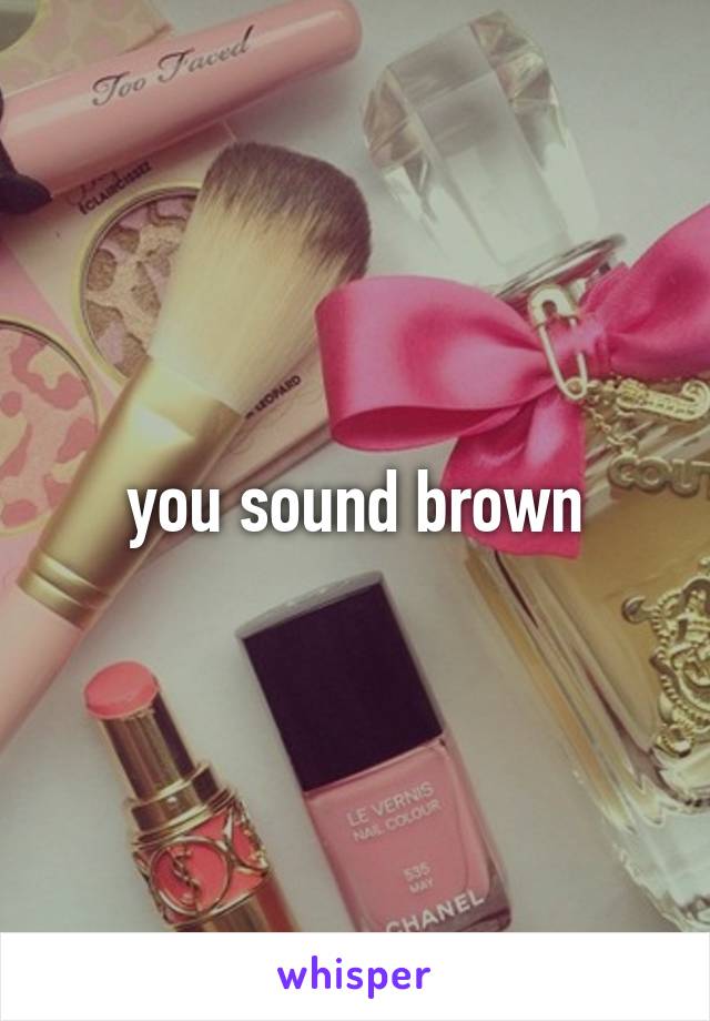 you sound brown