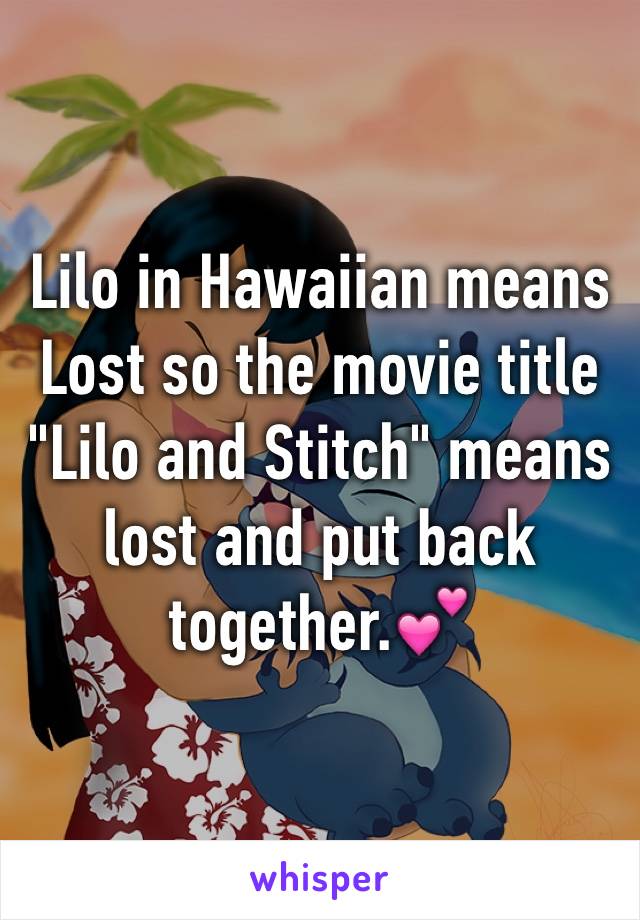 Lilo in Hawaiian means Lost so the movie title "Lilo and Stitch" means lost and put back together.💕