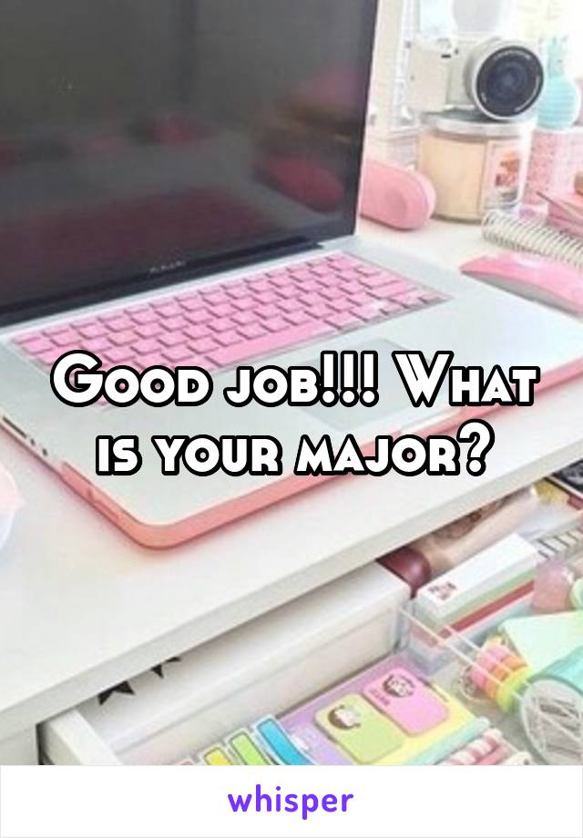 Good job!!! What is your major?