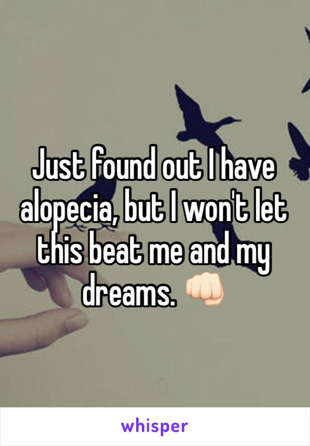 Just found out I have alopecia, but I won't let this beat me and my dreams. 👊🏻