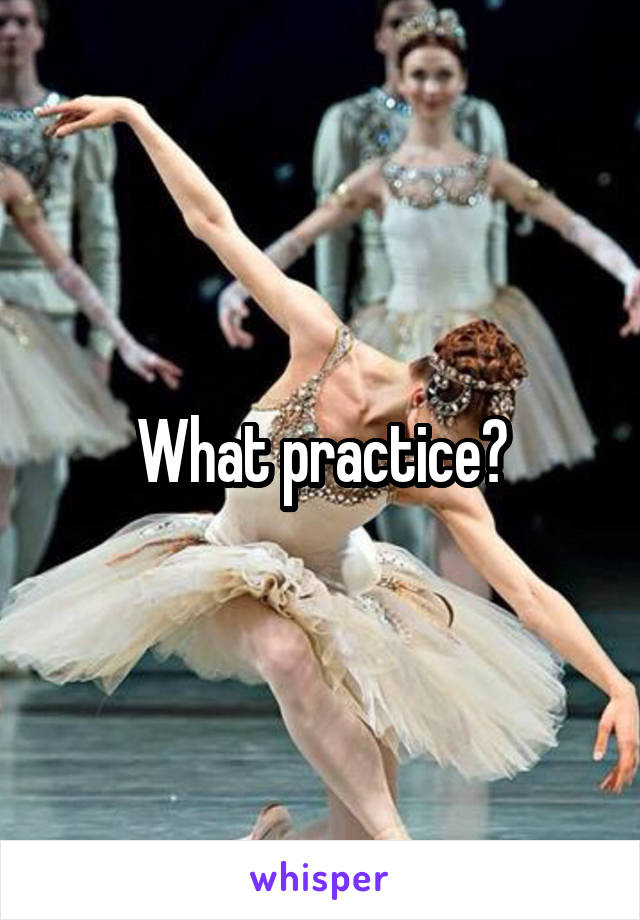 What practice?