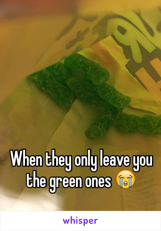 When they only leave you the green ones 😭
