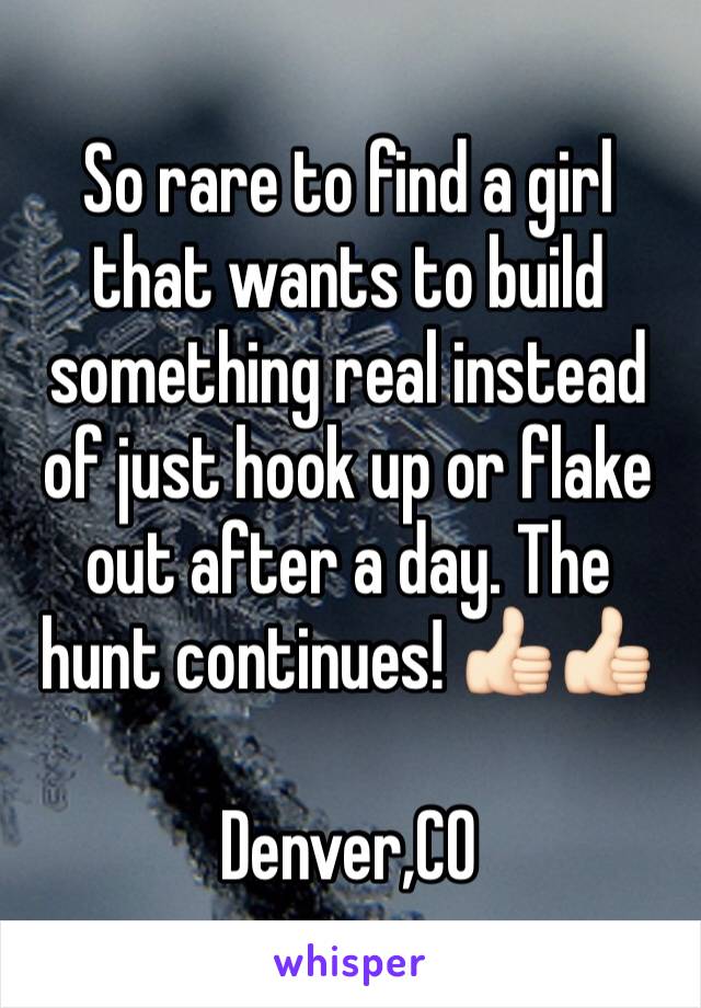 So rare to find a girl that wants to build something real instead of just hook up or flake out after a day. The hunt continues! 👍🏻👍🏻

Denver,CO
