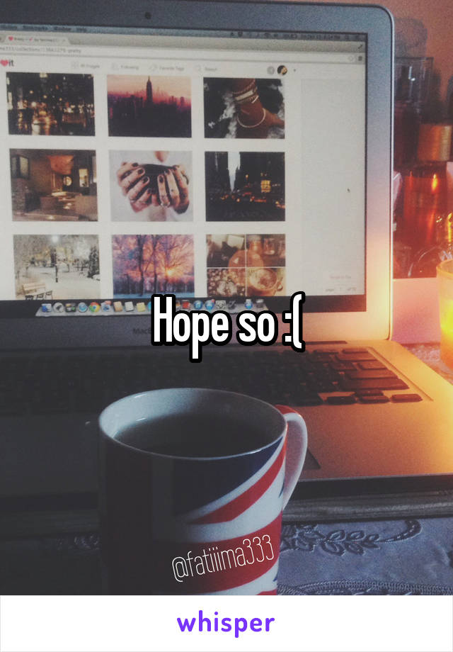 Hope so :(