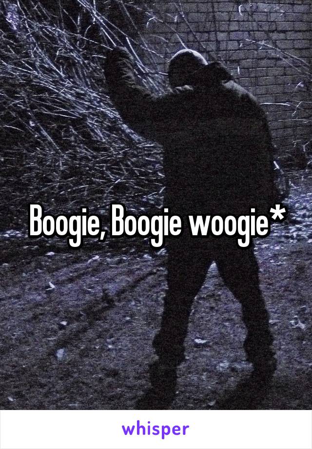Boogie, Boogie woogie*