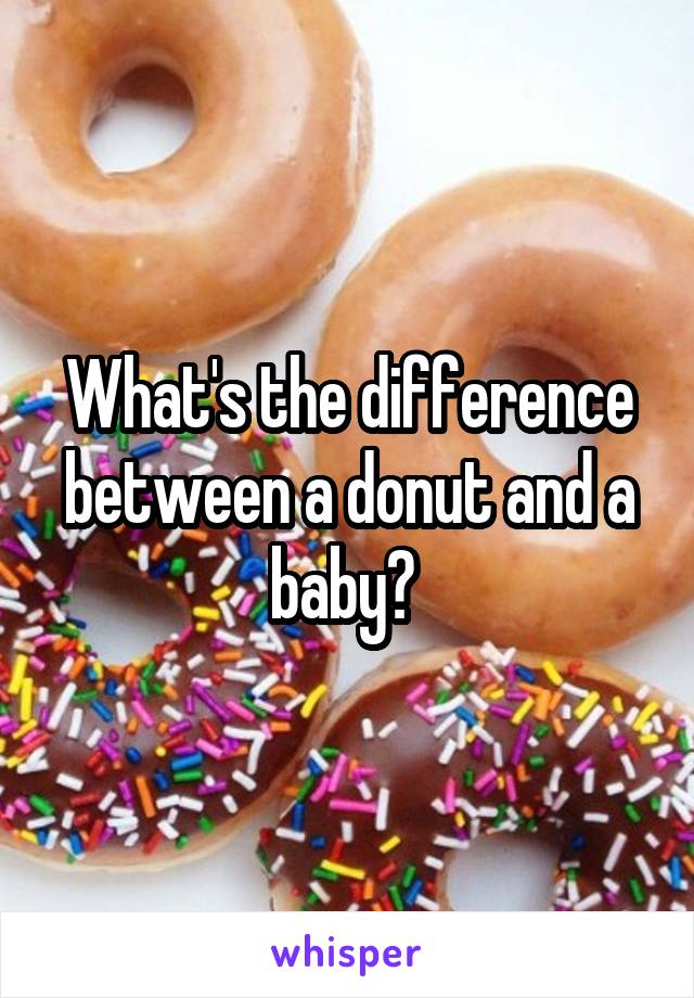 What's the difference between a donut and a baby? 