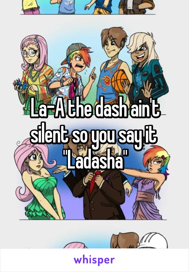 La-A the dash ain't silent so you say it 
"Ladasha"