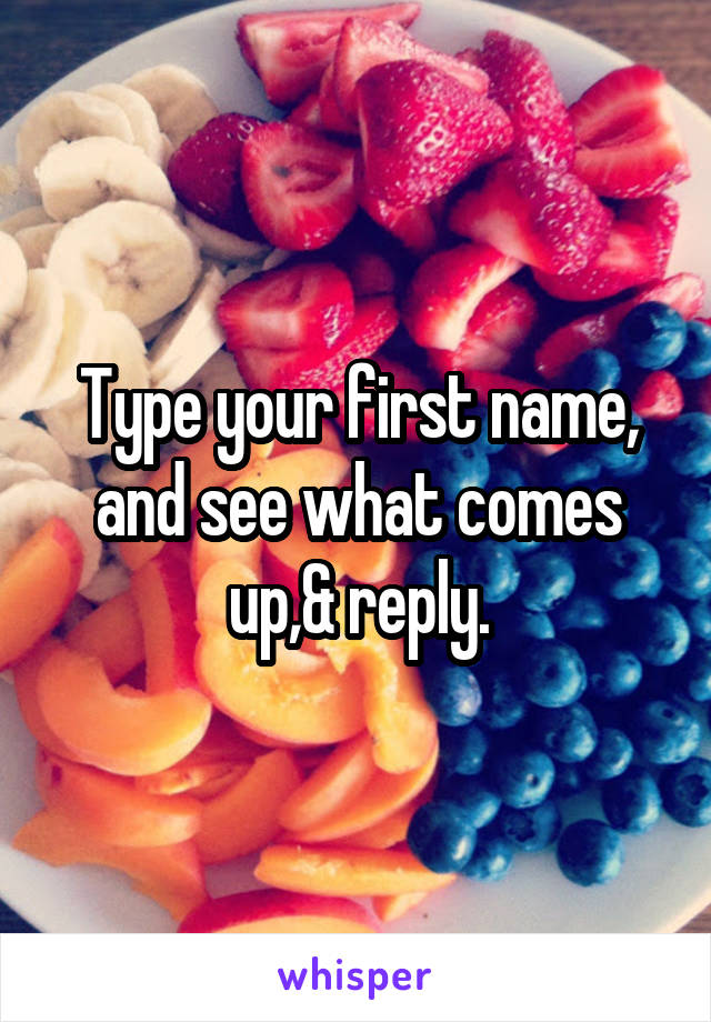 Type your first name, and see what comes up,& reply.