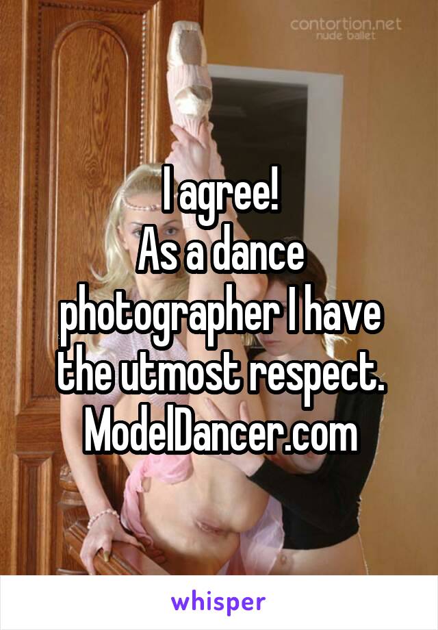 I agree!
As a dance photographer I have the utmost respect.
ModelDancer.com