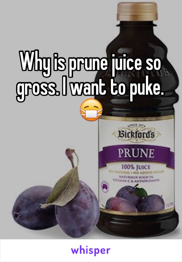 Why is prune juice so gross. I want to puke. 😷