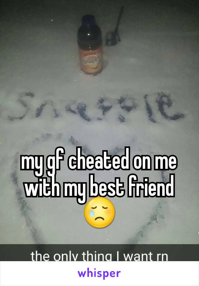 my gf cheated on me with my best friend😢