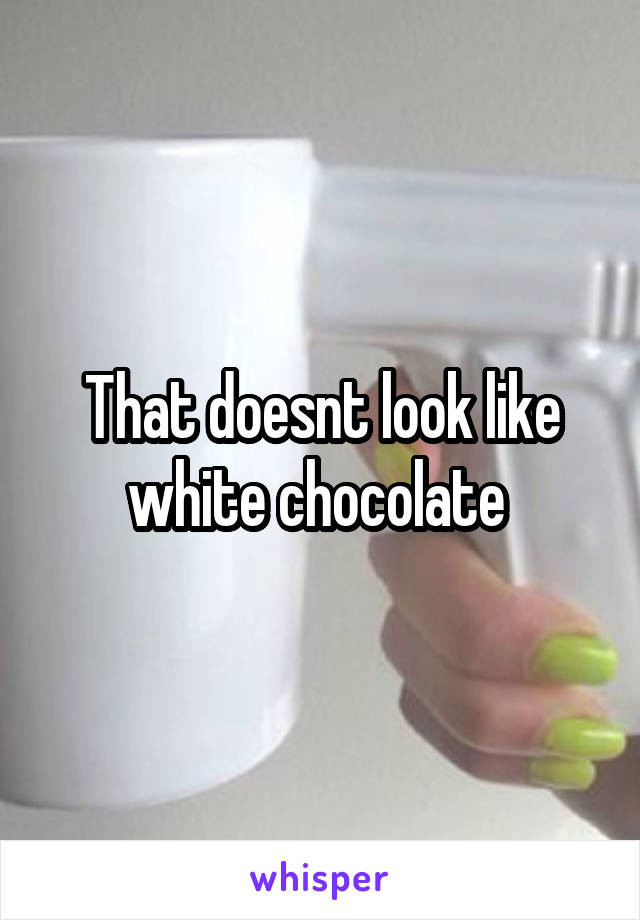 That doesnt look like white chocolate 