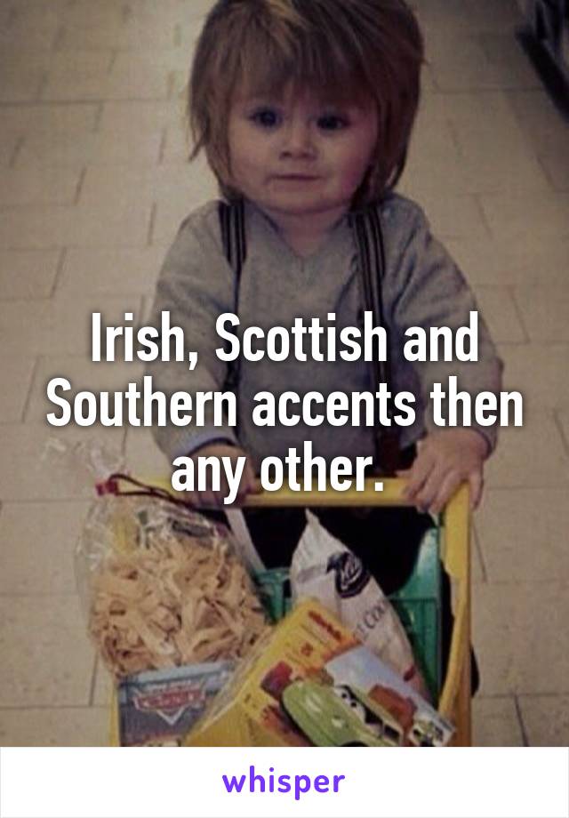 Irish, Scottish and Southern accents then any other. 