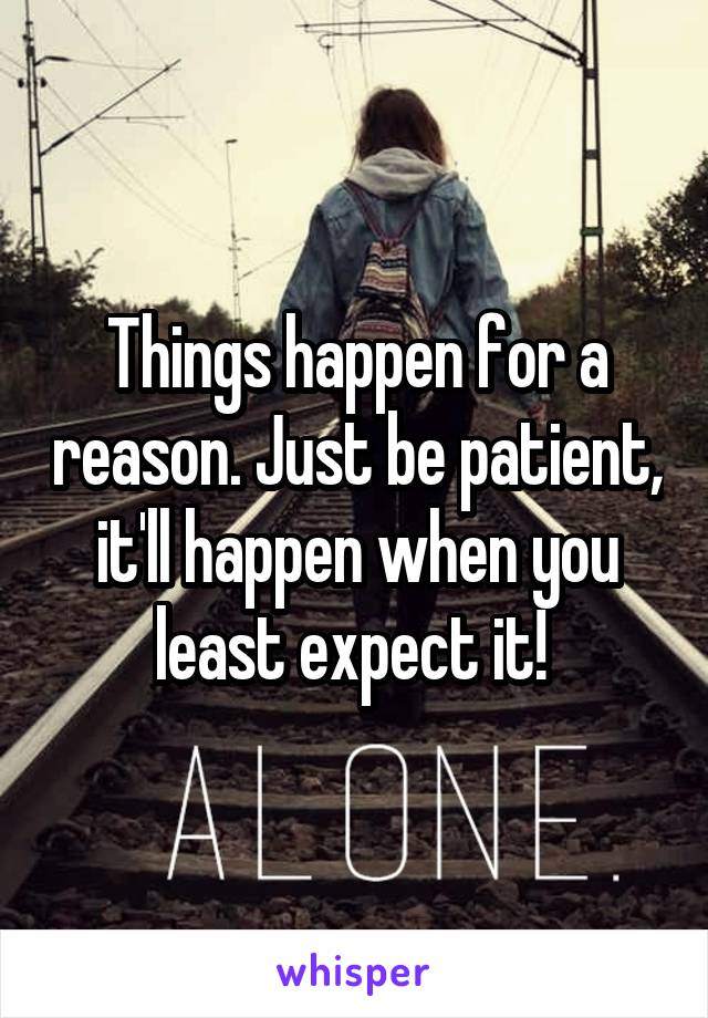 Things happen for a reason. Just be patient, it'll happen when you least expect it! 