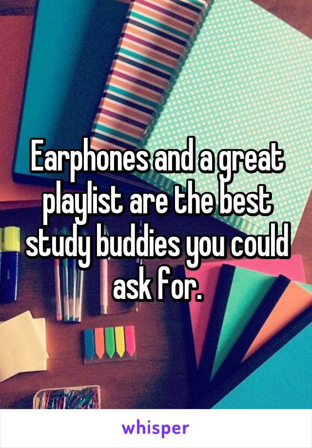 Earphones and a great playlist are the best study buddies you could ask for.