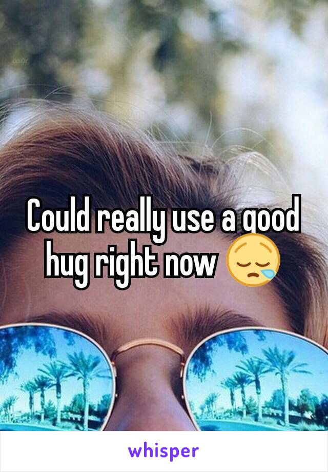 Could really use a good hug right now 😪