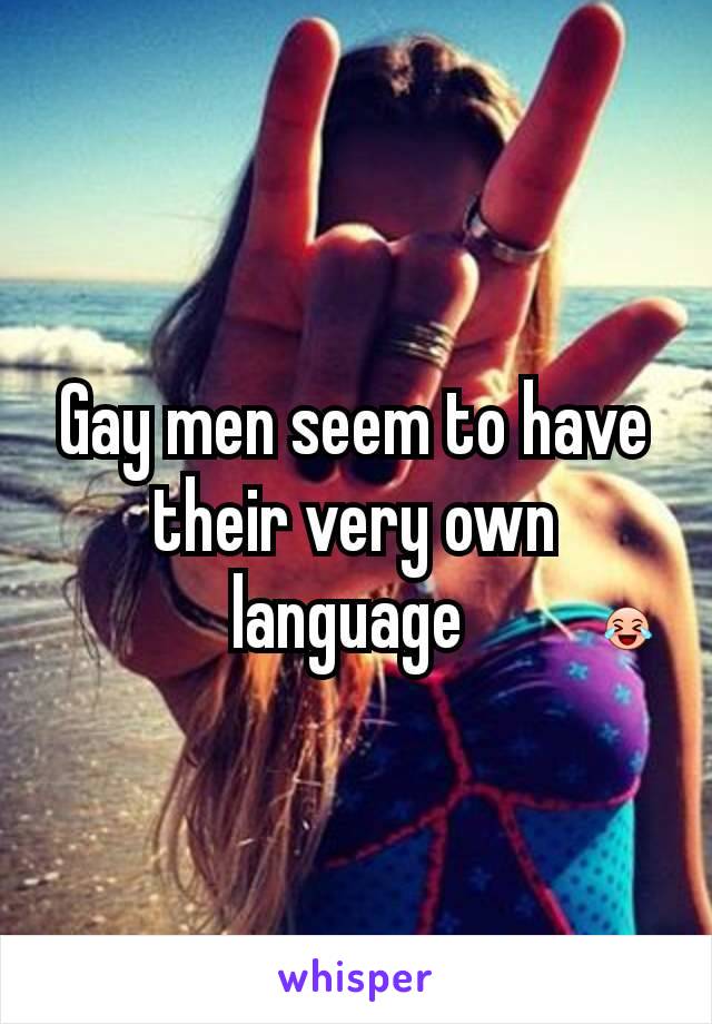 Gay men seem to have their very own language 😂