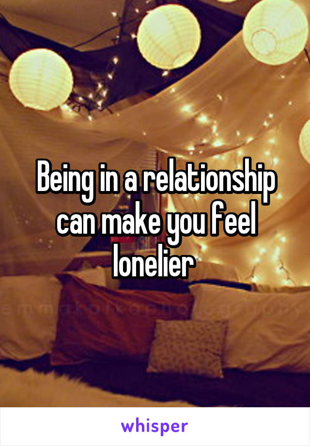 Being in a relationship can make you feel lonelier 
