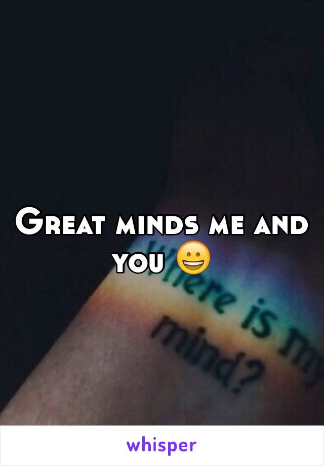 Great minds me and you 😀