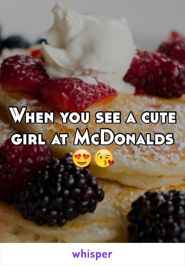 When you see a cute girl at McDonalds 😍😘