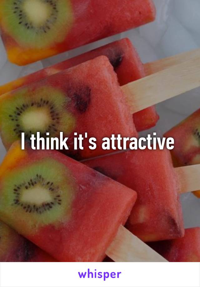 I think it's attractive 