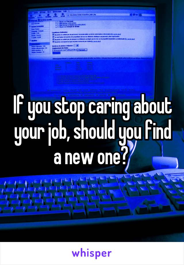 If you stop caring about your job, should you find a new one? 