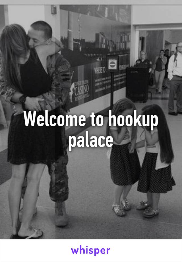 Welcome to hookup palace