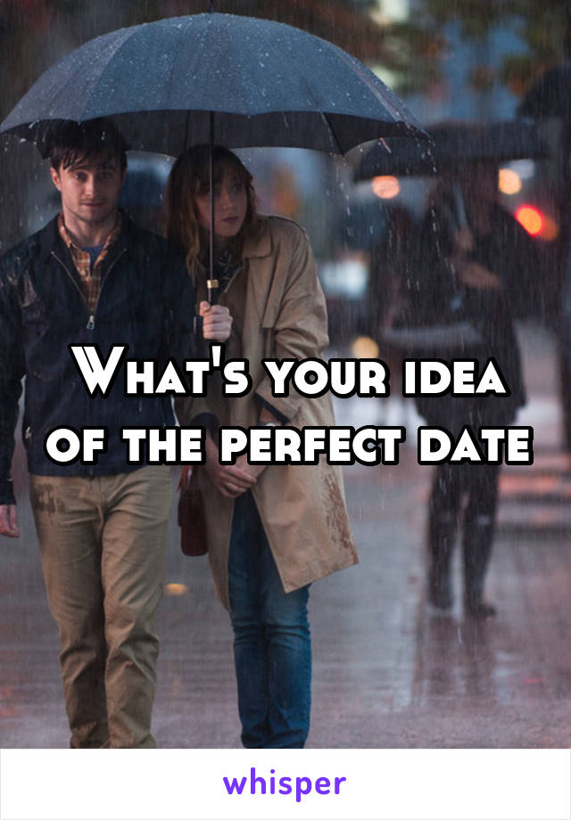 What's your idea of the perfect date