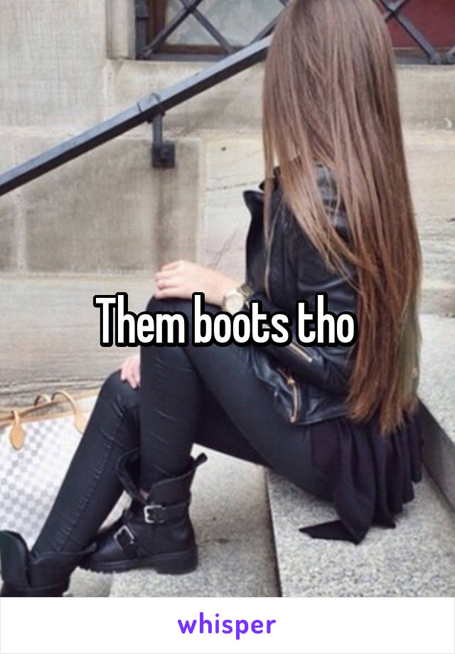 Them boots tho 