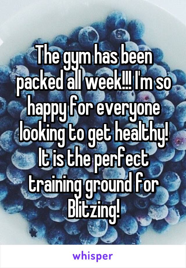The gym has been packed all week!!! I'm so happy for everyone looking to get healthy! It is the perfect training ground for Blitzing!