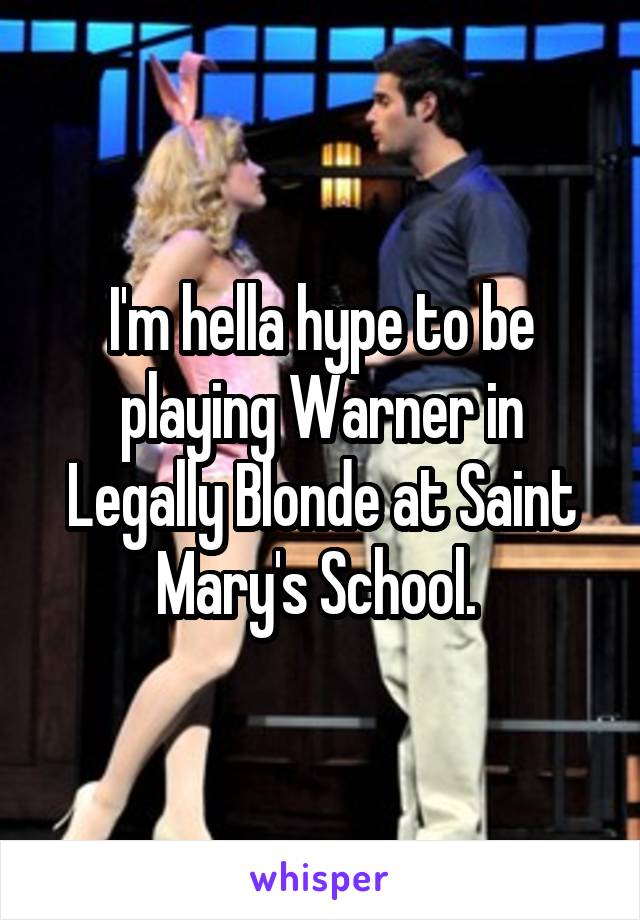 I'm hella hype to be playing Warner in Legally Blonde at Saint Mary's School. 