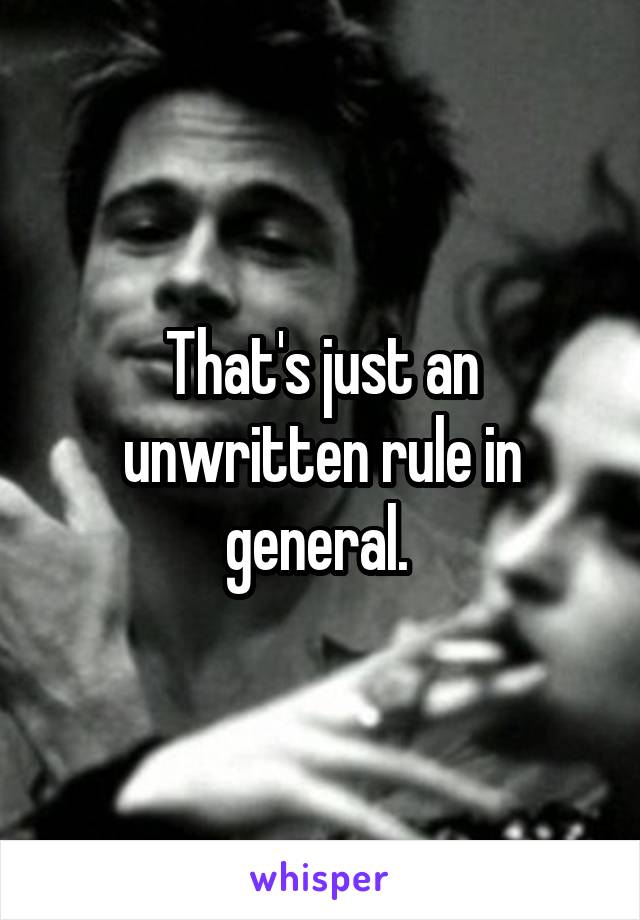 That's just an unwritten rule in general. 