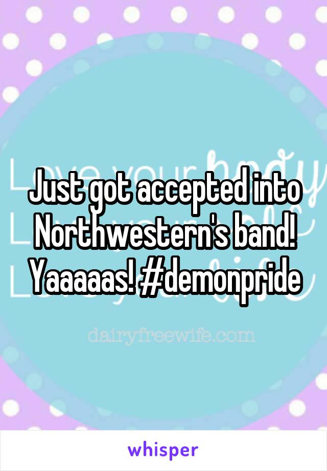 Just got accepted into Northwestern's band! Yaaaaas! #demonpride