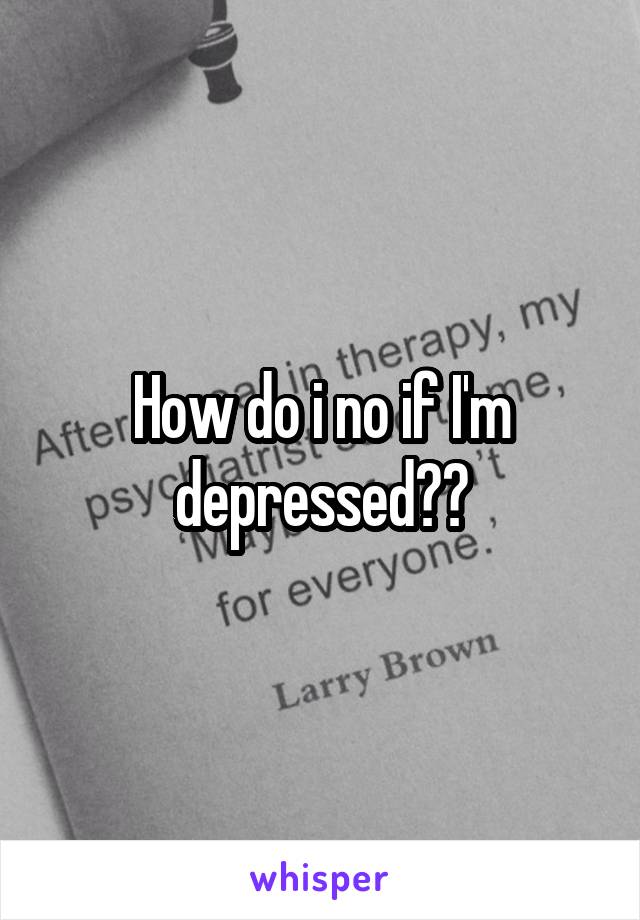 How do i no if I'm depressed??