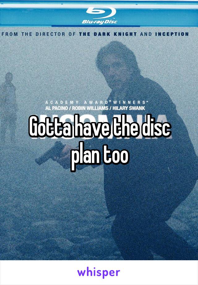 Gotta have the disc plan too