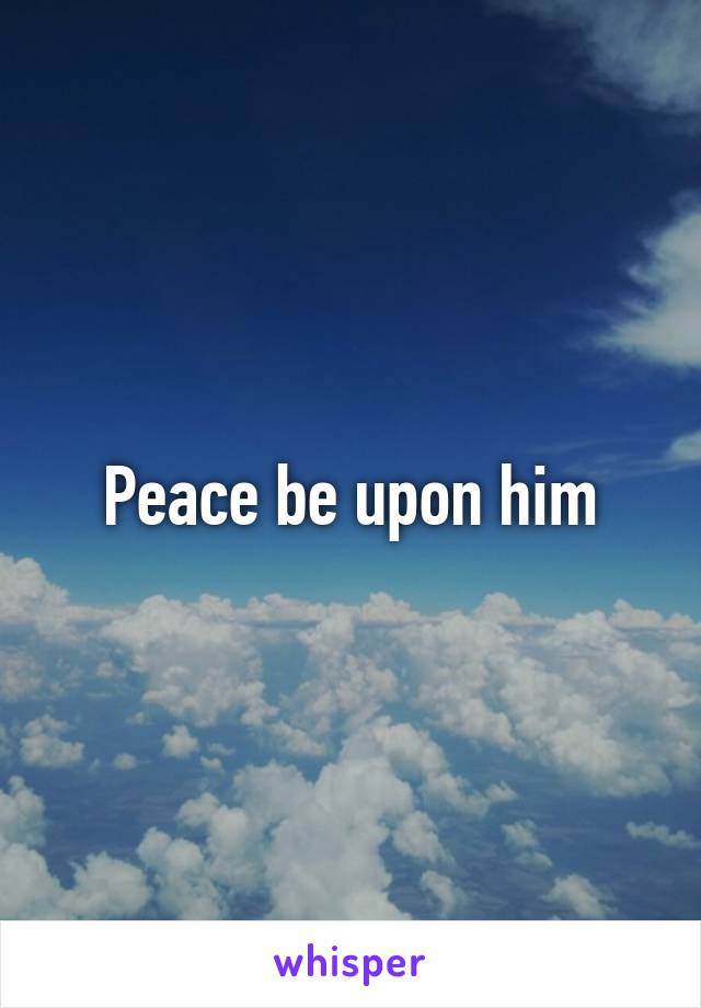 Peace be upon him