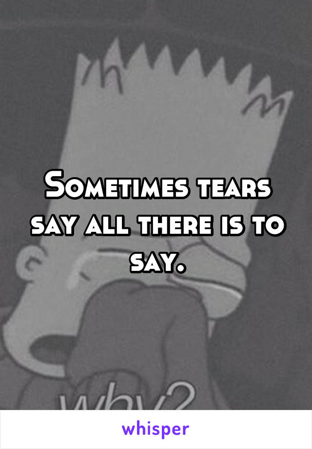Sometimes tears say all there is to say.