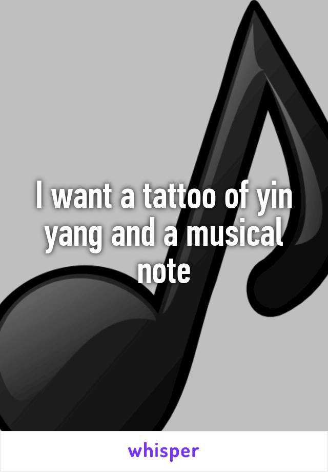 I want a tattoo of yin yang and a musical note