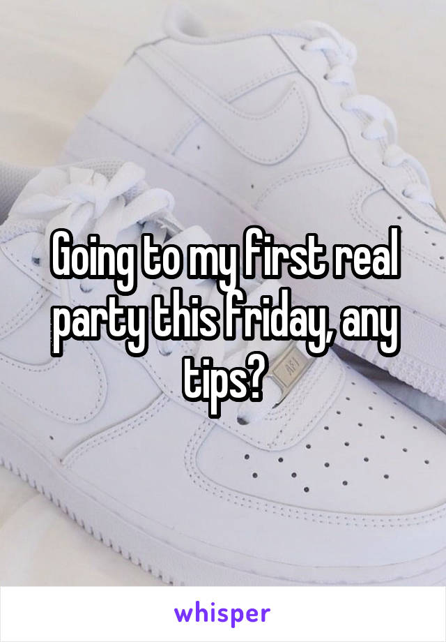 Going to my first real party this friday, any tips?